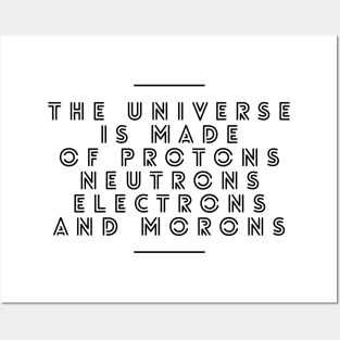 the universe is made of protons neutrons electrons and morons Posters and Art